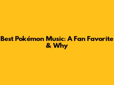 Best Pokémon Music: A Fan Favorite & Why