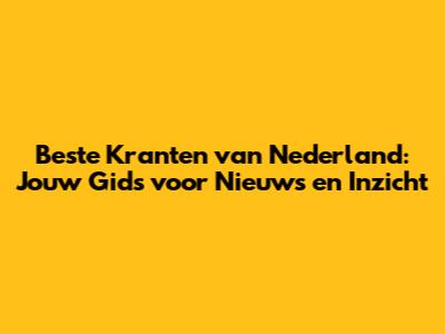 Beste Kranten van Nederland: Jouw Gids voor Nieuws en Inzicht