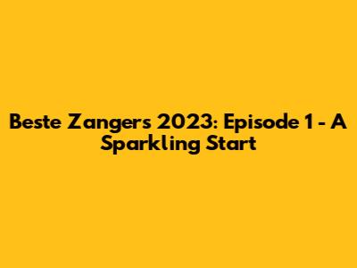 Beste Zangers 2023: Episode 1 - A Sparkling Start