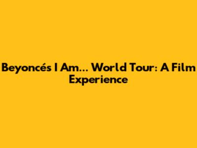 Beyoncé's I Am... World Tour: A Film Experience