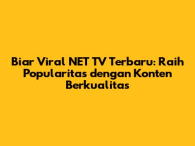 Biar Viral NET TV Terbaru: Raih Popularitas dengan Konten Berkualitas