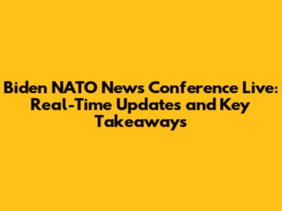 Biden NATO News Conference Live: Real-Time Updates and Key Takeaways