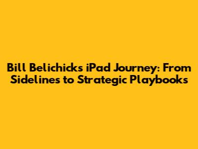 Bill Belichick's iPad Journey: From Sidelines to Strategic Playbooks