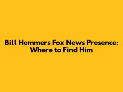 Bill Hemmer's Fox News Presence: Where to Find Him