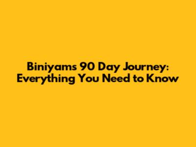 Biniyam's 90 Day Journey: Everything You Need to Know