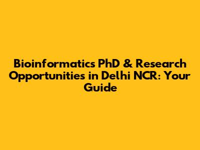 Bioinformatics PhD & Research Opportunities in Delhi NCR: Your Guide