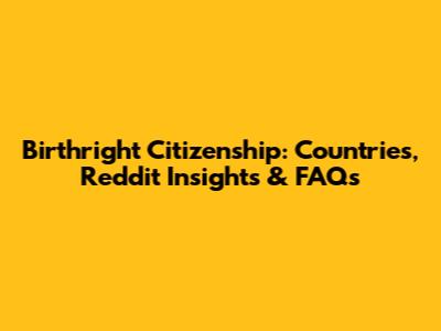 Birthright Citizenship: Countries, Reddit Insights & FAQs