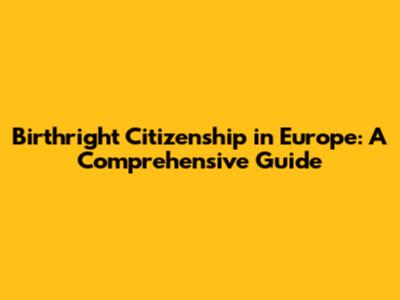 Birthright Citizenship in Europe: A Comprehensive Guide