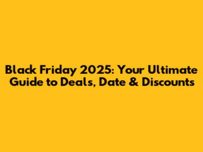 Black Friday 2025: Your Ultimate Guide to Deals, Date & Discounts