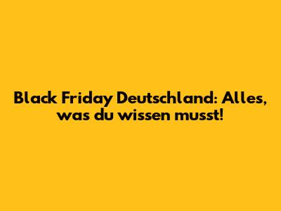 Black Friday Deutschland: Alles, was du wissen musst!