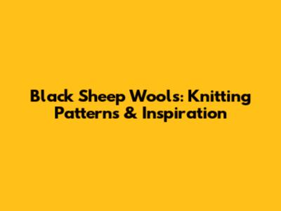 Black Sheep Wools: Knitting Patterns & Inspiration