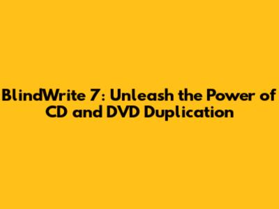BlindWrite 7: Unleash the Power of CD and DVD Duplication