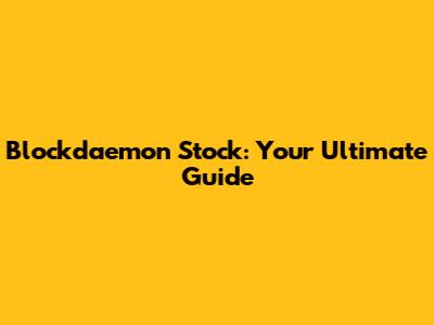Blockdaemon Stock: Your Ultimate Guide