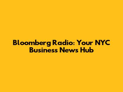 Bloomberg Radio: Your NYC Business News Hub