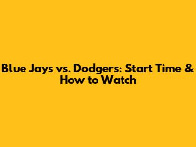 Blue Jays vs. Dodgers: Start Time & How to Watch