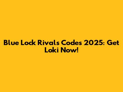 Blue Lock Rivals Codes 2025: Get Loki Now!