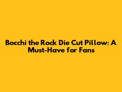 Bocchi the Rock Die Cut Pillow: A Must-Have for Fans
