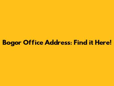 Bogor Office Address: Find it Here!