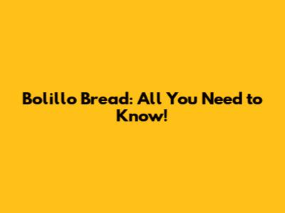 Bolillo Bread: All You Need to Know!