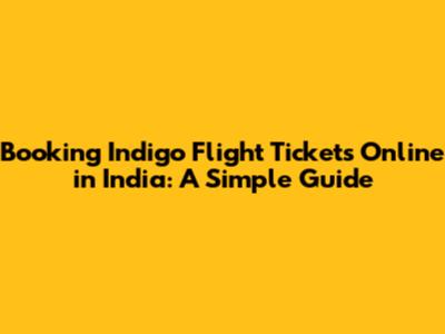 Booking Indigo Flight Tickets Online in India: A Simple Guide