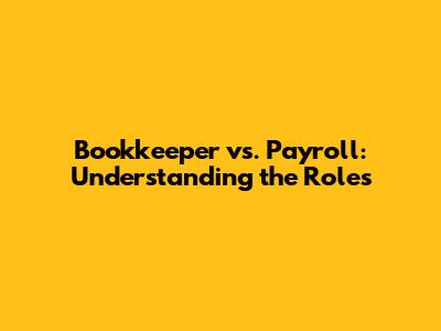 Bookkeeper vs. Payroll: Understanding the Roles