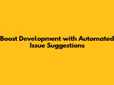 Boost Development with Automated Issue Suggestions