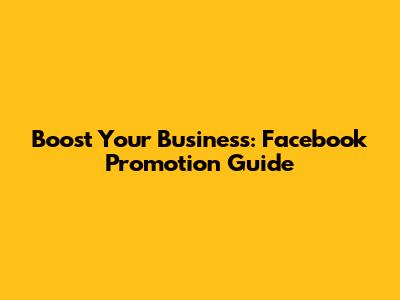 Boost Your Business: Facebook Promotion Guide