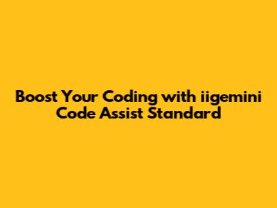 Boost Your Coding with iigemini Code Assist Standard