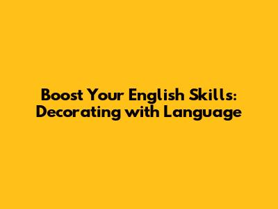 Boost Your English Skills: Decorating with Language