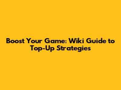 Boost Your Game: Wiki Guide to Top-Up Strategies