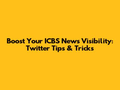 Boost Your ICBS News Visibility: Twitter Tips & Tricks
