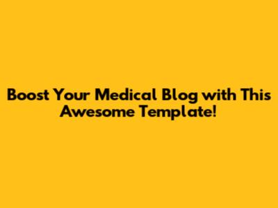 Boost Your Medical Blog with This Awesome Template!