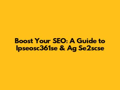 Boost Your SEO: A Guide to Ipseosc361se & Ag Se2scse