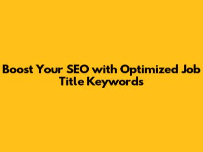 Boost Your SEO with Optimized Job Title Keywords