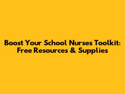 Boost Your School Nurse's Toolkit: Free Resources & Supplies