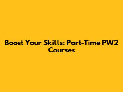Boost Your Skills: Part-Time PW2 Courses