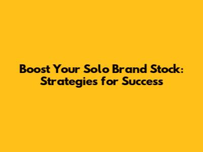 Boost Your Solo Brand Stock: Strategies for Success