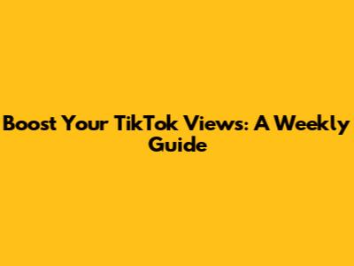 Boost Your TikTok Views: A Weekly Guide