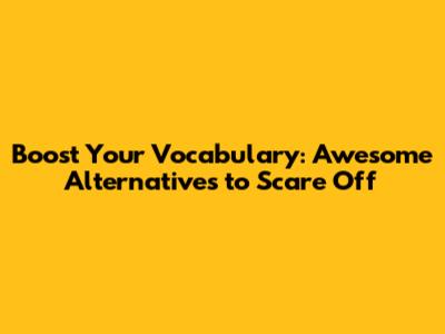 Boost Your Vocabulary: Awesome Alternatives to "Scare Off"