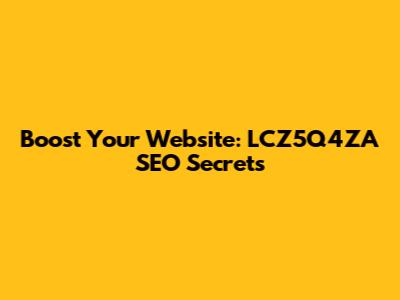 Boost Your Website: LCZ5Q4ZA SEO Secrets