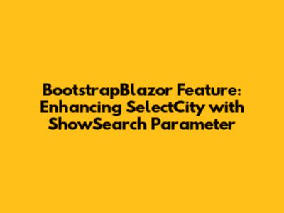 BootstrapBlazor Feature: Enhancing SelectCity with ShowSearch Parameter