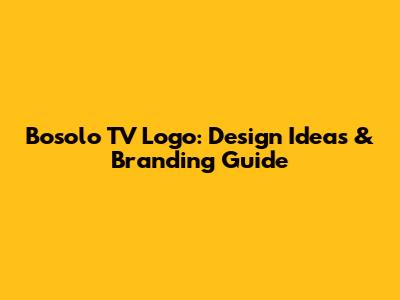 Bosolo TV Logo: Design Ideas & Branding Guide