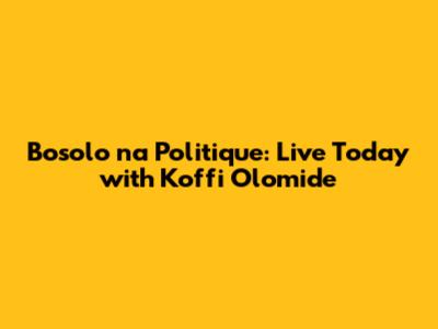 Bosolo na Politique: Live Today with Koffi Olomide