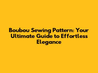 Boubou Sewing Pattern: Your Ultimate Guide to Effortless Elegance