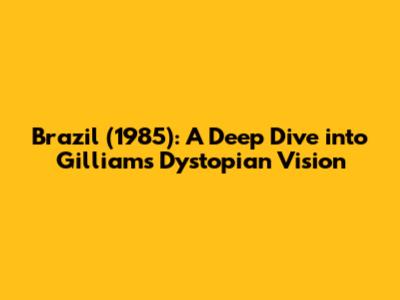 Brazil (1985): A Deep Dive into Gilliam's Dystopian Vision