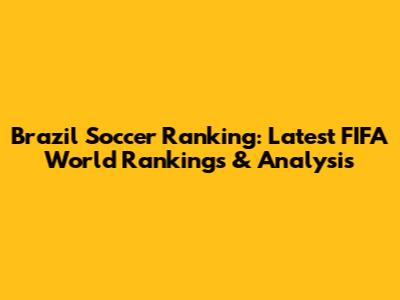 Brazil Soccer Ranking: Latest FIFA World Rankings & Analysis