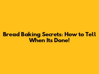 Bread Baking Secrets: How to Tell When It's Done!