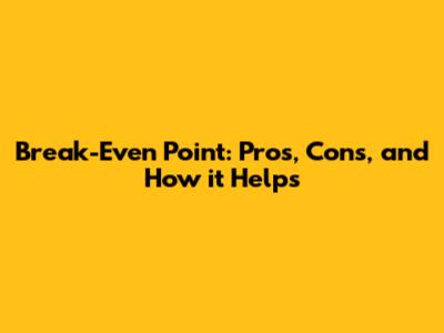 Break-Even Point: Pros, Cons, and How it Helps