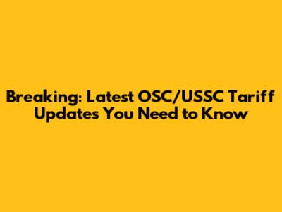 Breaking: Latest OSC/USSC Tariff Updates You Need to Know