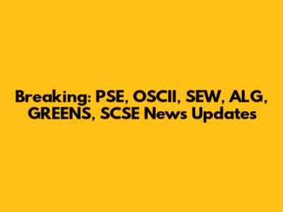 Breaking: PSE, OSCII, SEW, ALG, GREENS, SCSE News Updates